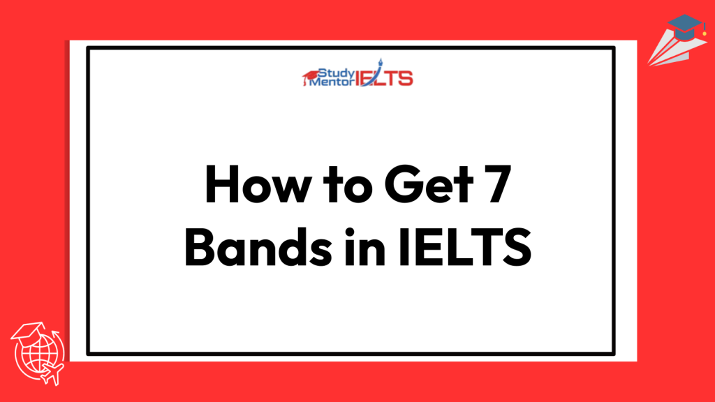 How to Get 7 Bands in IELTS