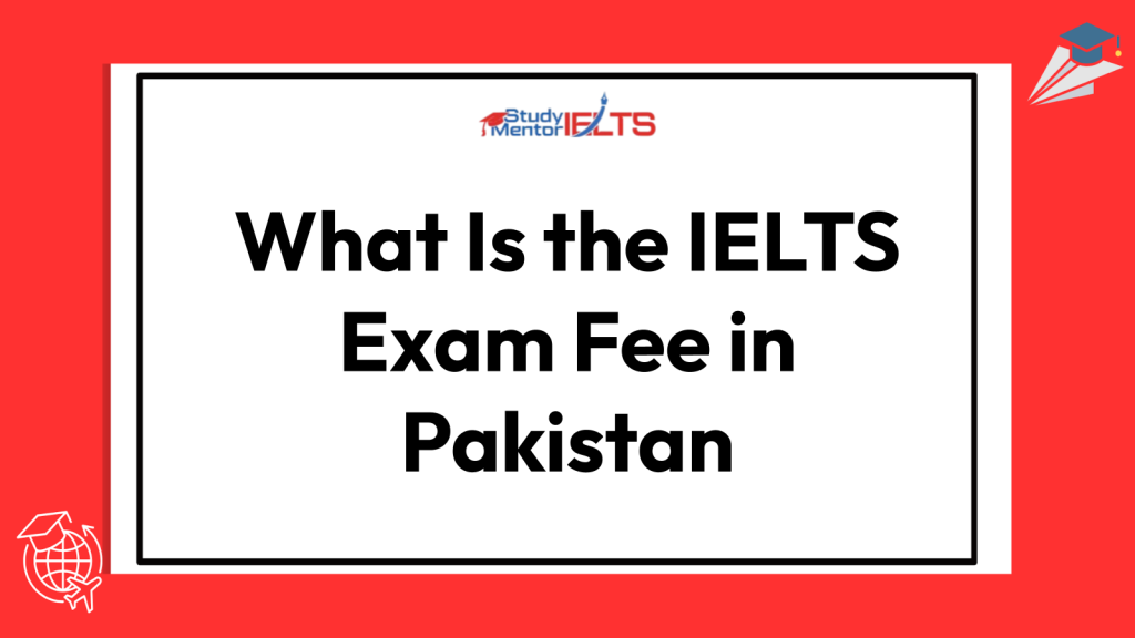What Is the IELTS Exam Fee in Pakistan