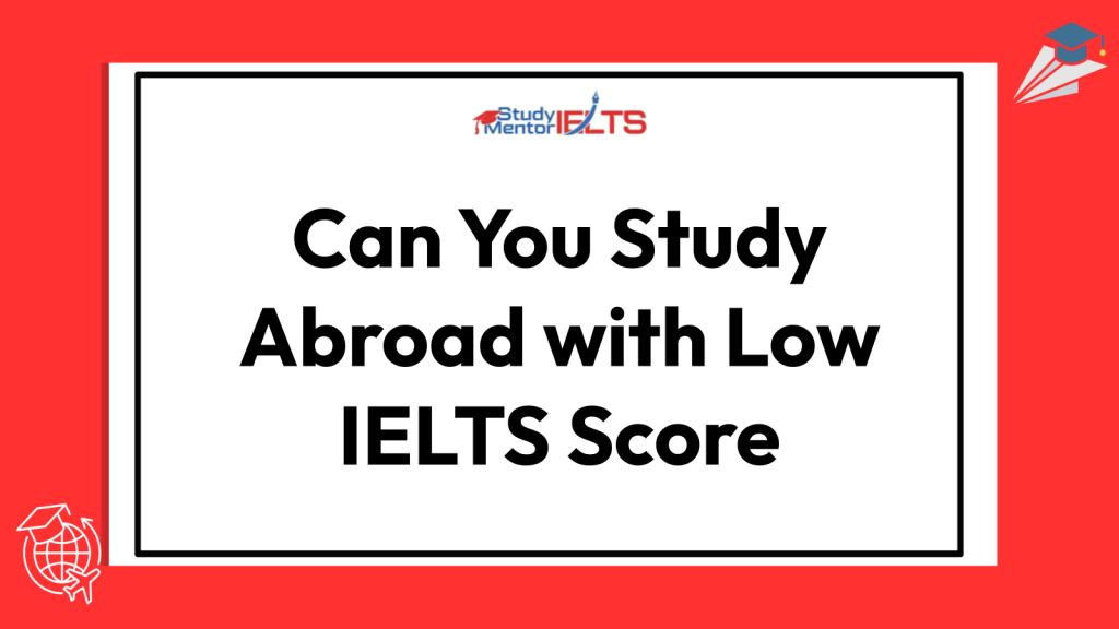 Can You Study Abroad with Low IELTS Score
