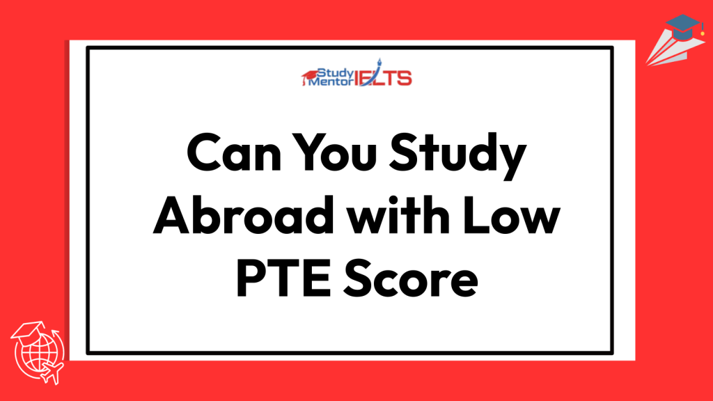 Can You Study Abroad with Low PTE Score