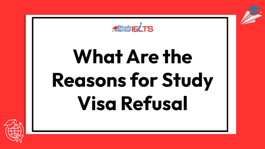 What Are the Reasons for Study Visa Refusal