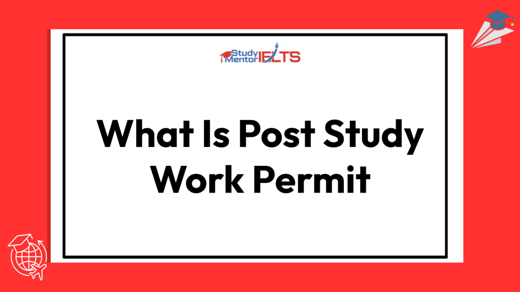 What Is Post Study Work Permit