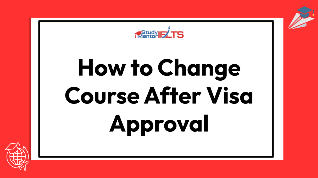 How to Change Course After Visa Approval