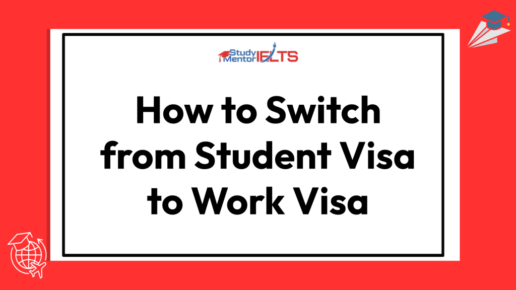 How to Switch from Student Visa to Work Visa