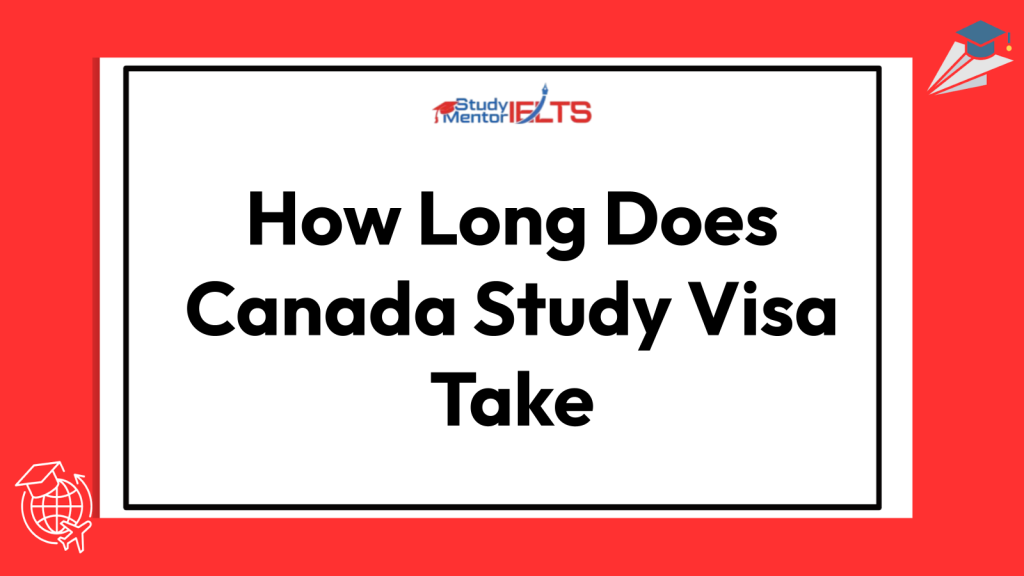 How Long Does Canada Study Visa Take