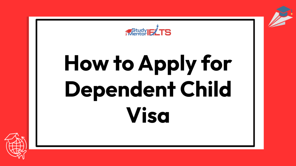 How to Apply for Dependent Child Visa