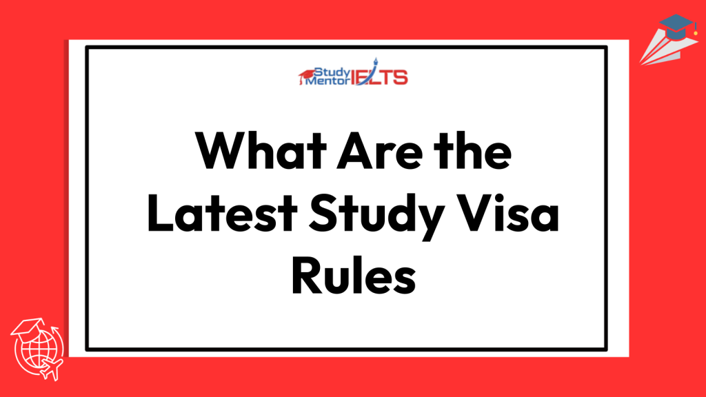 What Are the Latest Study Visa Rules